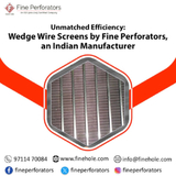 Unmatched Efficiency: Wedge Wire Screens by Fine Perforators, an Indian Manufacturer